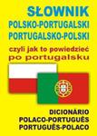 Słownik polsko-portugalski portugalsko-polski czyli jak to powiedzieć po portugalsku w sklepie internetowym Booknet.net.pl