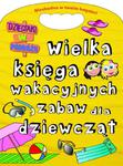 Wielka księga wakacyjnych zabaw dla dziewcząt. Dzieciaki w podróży w sklepie internetowym Booknet.net.pl