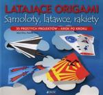 Latające origami Samoloty latawce rakiety w sklepie internetowym Booknet.net.pl