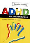 ADHD podjąć wyzwanie. Kompletny przewodnik dla rodziców w sklepie internetowym Booknet.net.pl