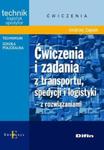 Ćwiczenia i zadania z transportu, spedycji i logistyki z rozwiązaniami w sklepie internetowym Booknet.net.pl