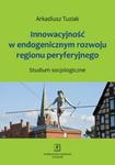 Innowacyjność w endogenicznym rozwoju regionu peryferyjnego w sklepie internetowym Booknet.net.pl