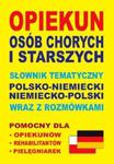 Opiekun osób chorych i starszych. Słownik tematyczny polsko-niemiecki niemiecko-polski wraz z rozmów w sklepie internetowym Booknet.net.pl