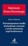 Prywatnoprawne środki dochodzenia roszczeń z tytułu naruszenia reguł konkurencji. w sklepie internetowym Booknet.net.pl