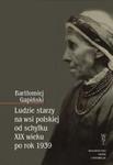 Ludzie starzy na wsi polskiej od schyłku XIX wieku po rok 1939 w sklepie internetowym Booknet.net.pl