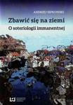 Zbawić się na ziemi O soteriologii immanentnej w sklepie internetowym Booknet.net.pl