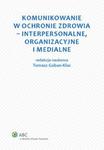 Komunikowanie w ochronie zdrowia - interpersonalne, organizacyjne i medialne w sklepie internetowym Booknet.net.pl