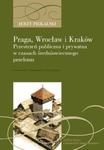 Praga, Wrocław, Kraków. Przestrzeń publiczna i prywatna w czasach średniowiecznego przełomu w sklepie internetowym Booknet.net.pl