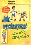 Jak wychować uparte dziecko w sklepie internetowym Booknet.net.pl