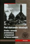Pod dyktando ideologii Studia z dziejów architektury i urbanistyki w Polsce Ludowej w sklepie internetowym Booknet.net.pl