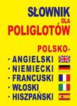 Słownik dla poliglotów polsko - angielski - niemiecki - francuski - włoski - hiszpański w sklepie internetowym Booknet.net.pl