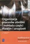 Organizacja procesów obróbki i montażu części maszyn i urządzeń Podręcznik do nauki zawodu w sklepie internetowym Booknet.net.pl