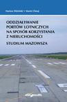 Oddziaływanie portów lotniczych na sposób korzystania z nieruchomości. Studium Mazowsza w sklepie internetowym Booknet.net.pl