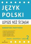 Lepsze niż ściąga! Liceum i technikum. Część 2. Język polski. Romantyzm i pozytywizm w sklepie internetowym Booknet.net.pl