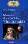 Wierny mąż niewiernych żon. Władysław Jagiełło. Seria kolekcjonerska: Historia z Alkowy. Tom 3 w sklepie internetowym Booknet.net.pl