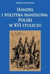 Handel i polityka handlowa Polski w XVI stuleciu w sklepie internetowym Booknet.net.pl