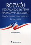 Rozwój federalnego systemu finansów publicznych Stanów Zjednoczonych Ameryki do 1945 roku w sklepie internetowym Booknet.net.pl