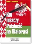 Kto niszczy Polskość na Białorusi? w sklepie internetowym Booknet.net.pl