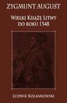 Zygmunt August Wielki Książę Litwy do roku 1548 w sklepie internetowym Booknet.net.pl