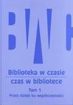 Biblioteka w czasie - czas w bibliotece, Tom 1: Przez dzieje ku współczesności w sklepie internetowym Booknet.net.pl