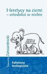 Heretycy na ziemi - ortodoksi w niebie w sklepie internetowym Booknet.net.pl