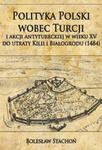 Polityka Polski wobec Turcji i akcji antytureckiej w wieku XV do utraty Kilii i Białogrodu (1484) w sklepie internetowym Booknet.net.pl