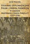 Stosunki dyplomatyczne Polski z Rzeszą Niemiecką w czasach panowania cesarza Karola V (1519-1556) w sklepie internetowym Booknet.net.pl