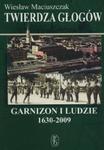 Twierdza Głogów. Garnizon i ludzie. 1630 - 2009 w sklepie internetowym Booknet.net.pl