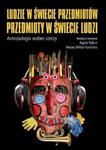 Ludzie w świecie przedmiotów, przedmioty w świecie ludzi. Atropologia wobec rzeczy w sklepie internetowym Booknet.net.pl