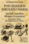 Pod znakiem Eskulapa i Marsa Służba zdrowia Wojska Polskiego (od jesieni 1918 r. do mobilizacji w 1 w sklepie internetowym Booknet.net.pl