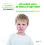 Jak radzić sobie ze złością i kaprysami. 35 ćwiczeń dla dzieci w wieku 3-10 lat w sklepie internetowym Booknet.net.pl