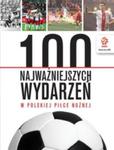 PZPN 100 najważniejszych wydarzeń w polskiej piłce nożnej w sklepie internetowym Booknet.net.pl