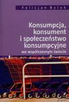 Konsumpcja konsument i społeczeństwo konsumpcyjne we współczesnym świecie w sklepie internetowym Booknet.net.pl