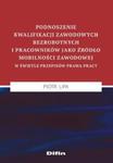 Podnoszenie kwalifikacji zawodowych bezrobotnych i pracowników jako źródło mobilności zawodowej w świetle przepisów prawa pracy w sklepie internetowym Booknet.net.pl