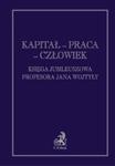 Kapitał praca człowiek Księga jubileuszowa Profesora Jana Wojtyły w sklepie internetowym Booknet.net.pl