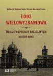 Łódź wielowyznaniowa Dzieje wspólnot religijnych do 1914 roku w sklepie internetowym Booknet.net.pl