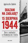 Skazani na zagładę? 15 sierpnia 1944. Sen o wolności a dramatyczne realia w sklepie internetowym Booknet.net.pl
