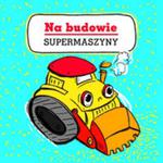 Na budowie. Supermaszyny w sklepie internetowym Booknet.net.pl