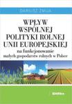 Wpływ Wspólnej Polityki Rolnej Unii Europejskiej na funkcjonowanie małych gospodarstw rolnych w Polsce w sklepie internetowym Booknet.net.pl