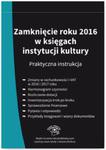 Zamknięcie roku 2016 w księgach instytucji kultury Praktyczna instrukcja w sklepie internetowym Booknet.net.pl