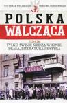 Polska Walcząca Historia Polskiego Państwa Podziemnego Tom 26 Tylko świnie siedzą w kinie Prasa literatura i satyra w sklepie internetowym Booknet.net.pl