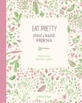 Eat Pretty. Jedz i bądź piękna. Twój osobisty kalendarz piękna w sklepie internetowym Booknet.net.pl