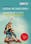 Dodaj mi skrzydeł! Jak rozwijać u dzieci motywację wewnętrzną? w sklepie internetowym Booknet.net.pl
