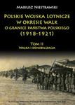 Polskie Wojska Lotnicze w okresie walk o granice państwa polskiego (1918-1921) Tom 2 w sklepie internetowym Booknet.net.pl