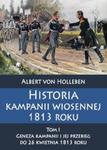 Historia kampanii wiosennej 1813 roku Tom I Geneza kampanii i jej przebieg do 26 kwietnia 1813 roku w sklepie internetowym Booknet.net.pl