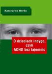 O dzieciach Indygo, czyli ADHD bez tajemnic w sklepie internetowym Booknet.net.pl