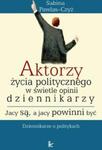 Aktorzy życia politycznego w świecie opinii dziennikarzy Jacy są a jacy powinni być w sklepie internetowym Booknet.net.pl