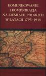 Komunikowanie i komunikacja na ziemiach polskich w latach 1795 - 1918 w sklepie internetowym Booknet.net.pl