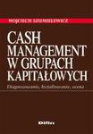 Cash Management w grupach kapitałowych. Diagnozowanie, kształtowanie, ocena w sklepie internetowym Booknet.net.pl