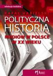 Polityczna historia mediów w Polsce w XX wieku w sklepie internetowym Booknet.net.pl